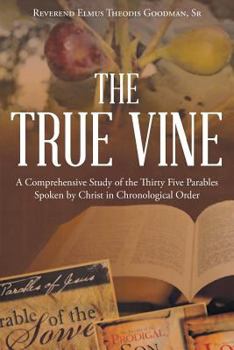 The True Vine: A Comprehensive Study of the Thirty Five Parables Spoken by Christ in Chronological Order