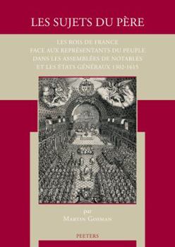 Paperback Les Sujets Du Pere: Les Rois de France Face Aux Representants Du Peuple Dans Les Assemblees de Notables Et Les Etats Generaux 1302-1615 [French] Book