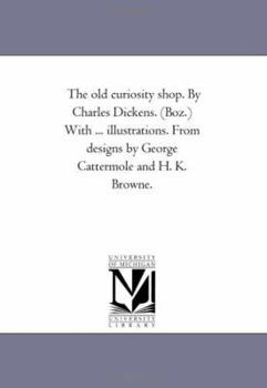 The old curiosity shop: with illustrations. From designs by George Cattermole and H. K. Browne, Vol. 1