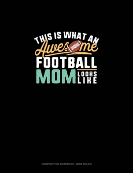 Paperback This Is What An Awesome Football Mom Looks Like: Composition Notebook: Wide Ruled Book