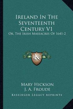 Ireland in the Seventeenth Century, Or, the Irish Massacres of 1641-2: Their Causes and Results