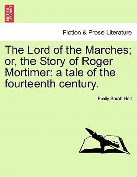 The Lord Of The Marches, Or, The Story Of Roger Mortimer: A Tale Of The Fourteenth Century