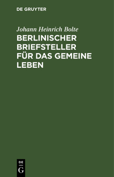 Hardcover Berlinischer Briefsteller Für Das Gemeine Leben: Zum Gebrauch Für Deutsche Schulen Und Für Jeden, Der Im Briefschreiben Sich Selbst Zu Unterrichten Wü [German] Book