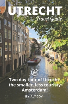 Paperback Utrecht Travel Guide (Unanchor): Two day tour of Utrecht: the smaller, less touristy Amsterdam! Book