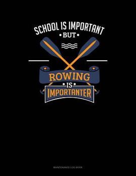 Paperback School Is Important But Rowing Is Importanter: Maintenance Log Book