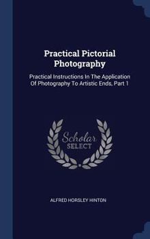 Practical Pictorial Photography: Practical Instructions in the Application of Photography to Artistic Ends, Part 1