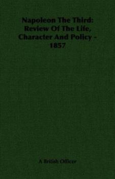 Paperback Napoleon the Third: Review of the Life, Character and Policy - 1857 Book