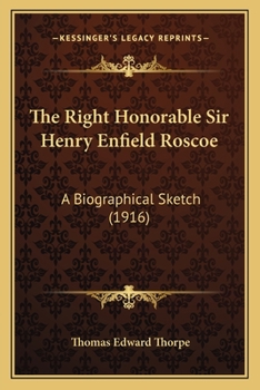 Paperback The Right Honorable Sir Henry Enfield Roscoe: A Biographical Sketch (1916) Book