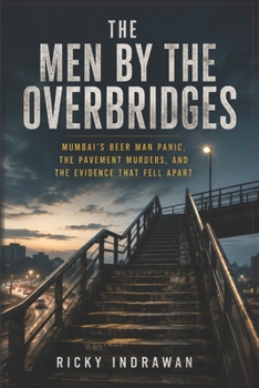 The Men By The Overbridges: Mumbai’s Beer Man Panic, the Pavement Murders, and the Evidence That Fell Apart Author: Ricky Indrawan