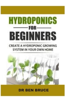 Paperback Hydroponics for Beginners: Create a hydroponic growing system in your own home. Book