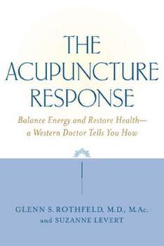Paperback The Acupuncture Response: Balance Energy and Restore Health--A Western Doctor Tells You How Book