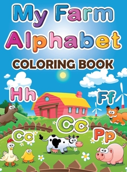 My Farm Alphabet Coloring Book: Educational And Fun Toddler Coloring Book, Alphabet Coloring Book, Toddler Alphabet Learning