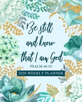 Paperback Be Still and Know That I Am God - 2020 Weekly Planner: Dated Organizer with Bible Scripture Verse on Teal Blue Floral Cover Design - Plan Your Schedul Book