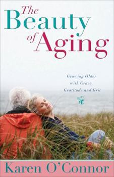 Paperback The Beauty of Aging: Growing Older with Grace, Gratitude and Grit Book