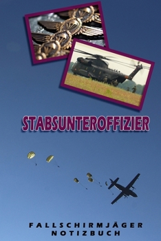 Stabsunteroffizier Fallschirmjäger Notizbuch: Perfekt für Soldaten mit dem Dienstgrad: Stabsunteroffizier. 120 freie Seiten für deine Notizen und ... Notizbuch oder als Abschie (German Edition)