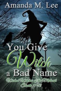 You Give Witch a Bad Name - Book  of the Wicked Witches of the Midwest Shorts