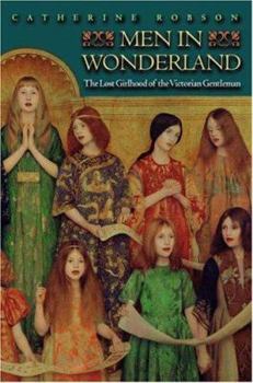 Hardcover Men in Wonderland: The Lost Girlhood of the Victorian Gentleman. Book
