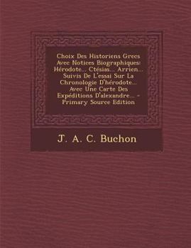 Paperback Choix Des Historiens Grecs Avec Notices Biographiques: Herodote... Ctesias... Arrien... Suivis de L'Essai Sur La Chronologie D'Herodote... Avec Une Ca [French] Book