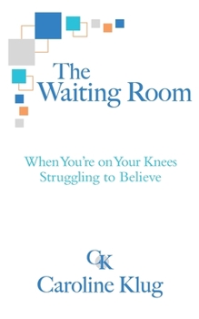 Paperback The Waiting Room: When You're on Your Knees Struggling to Believe Book