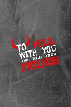 To Hell With You And All Your Friends: Notebook Journal Composition Blank Lined Diary Notepad 120 Pages Paperback Grey Texture Hell