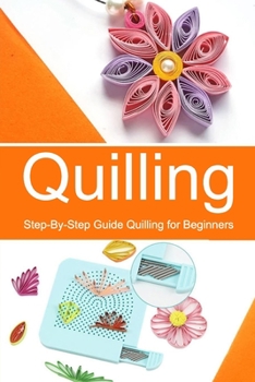 Paperback Quilling: Step-By-Step Guide Quilling for Beginners Book