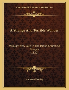 Paperback A Strange And Terrible Wonder: Wrought Very Late In The Parish Church Of Bongay (1820) Book