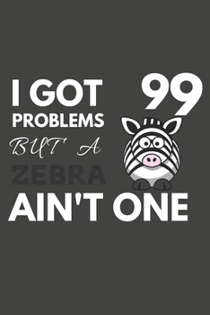 Paperback I Got 99 Problems But A Zebra Ain't One: Zebra Gifts For Zebra Lovers Only - Blank Lined Notebook Journal to Write In, Notes, To Do Lists, Task Lists Book