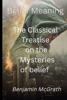 Paperback Belief Meaning: The Classical Treatise on the Mysteries of belief Book