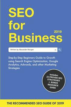 Paperback SEO for Business 2019: Step-by-Step Beginners Guide to Growth using Search Engine Optimization, Google Analytics, Adwords, and other Marketin Book