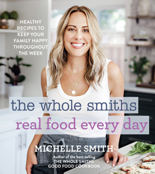 Hardcover The Whole Smiths Real Food Every Day: Healthy Recipes to Keep Your Family Happy Throughout the Week Book