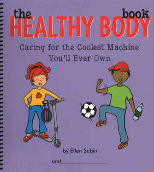 Spiral-bound The Healthy Body Book: Caring for the Coolest Machine You'll Ever Own Book