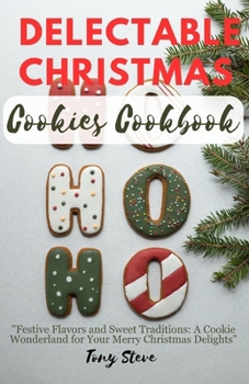 Paperback Delectable Christmas cookies Cookbook: "Festive Flavors and Sweet Traditions: A Cookie Wonderland for Your Merry Christmas Delights" [Large Print] Book