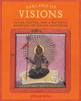 Hardcover Garland of Visions: Color, Tantra, and a Material History of Indian Painting Book