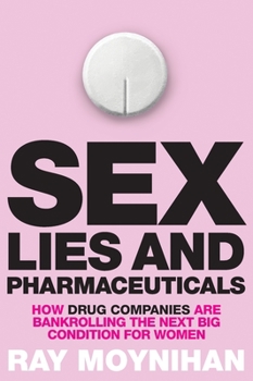 Paperback Sex, Lies & Pharmaceuticals: How Drug Companies are Bankrolling the Next Big Condition for Women Book