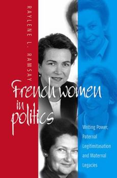 Paperback French Women in Politics: Writing Power, Paternal Legitimization, and Maternal Legacies Book