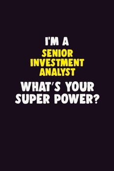 I'M A Senior Investment Analyst, What's Your Super Power?: 6X9 120 pages Career  Notebook Unlined  Writing Journal