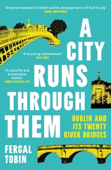 Paperback A City Runs Through Them: Dublin and its Twenty River Bridges Book