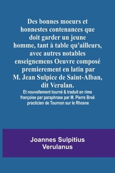 Paperback Des bonnes moeurs et honnestes contenances que doit garder un jeune homme, tant à table qu'ailleurs, avec autres notables enseignemens Oeuvre composé Book