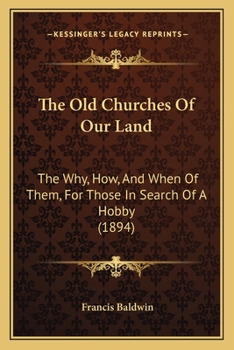Paperback The Old Churches Of Our Land: The Why, How, And When Of Them, For Those In Search Of A Hobby (1894) Book