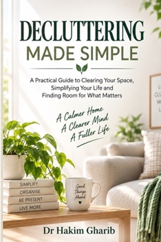 DECLUTTING MADE SIMPLE: A Practical Guide to Clearing Your Space, Simplifying Your Life and Finding Room for What Matters