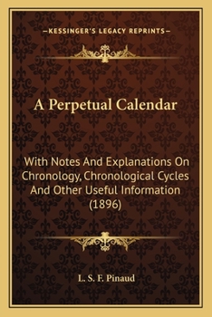 Paperback A Perpetual Calendar: With Notes And Explanations On Chronology, Chronological Cycles And Other Useful Information (1896) Book