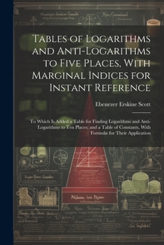 Paperback Tables of Logarithms and Anti-Logarithms to Five Places, With Marginal Indices for Instant Reference: To Which Is Added a Table for Finding Logarithms Book