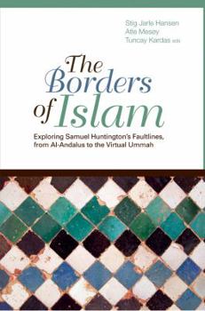 Hardcover The Borders of Islam: Exploring Samuel Huntington's Faultlines from Al-Andalus to the Virtual Ummah (Columbia/Hurst) Book