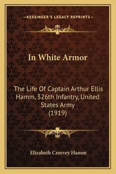 In White Armor: The Life of Captain Arthur Ellis Hamm, 326Th Infantry, United States Army