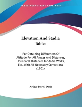 Paperback Elevation And Stadia Tables: For Obtaining Differences Of Altitude For All Angles And Distances, Horizontal Distances In Stadia Works, Etc., With A Book