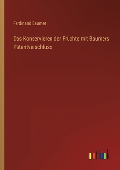 Paperback Das Konservieren der Früchte mit Baumers Patentverschluss [German] Book