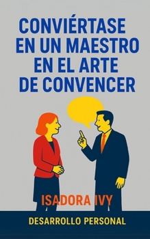 Conviértase en un maestro en el arte de convencer (Spanish Edition)