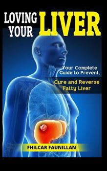 Paperback Loving Your Liver: Your Complete Guide to Prevent, Cure and Reverse Fatty Liver Book