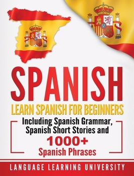 Hardcover Spanish: Learn Spanish For Beginners Including Spanish Grammar, Spanish Short Stories and 1000+ Spanish Phrases Book