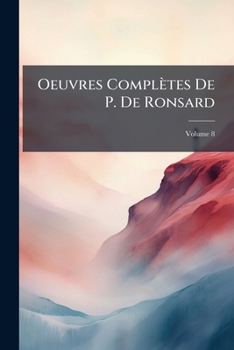 Oeuvres Compl�tes de P. de Ronsard; Volume 8